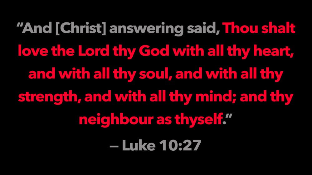 Jesus Christ's Great Commandments in Luke 10:27.